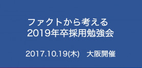 【10月19日 大阪開催】ファクトから考える2019年卒採用勉強会