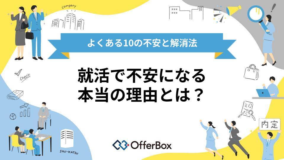 就活で不安になる本当の理由とは?よくある10の不安と解消法を解説