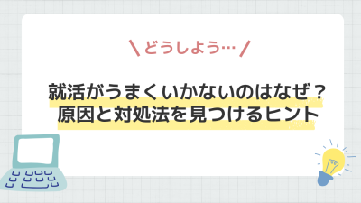 就活がうまくいかないのはなぜ？原因と対処法を見つけるヒント