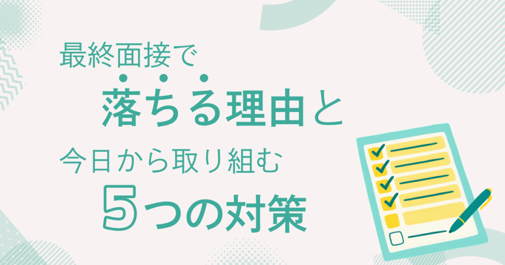 最終面接で落ちる理由と今日から取り組む5つの対策