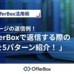 【コピペで使える】OfferBoxで返信する際の場面別テンプレパターンを紹介！