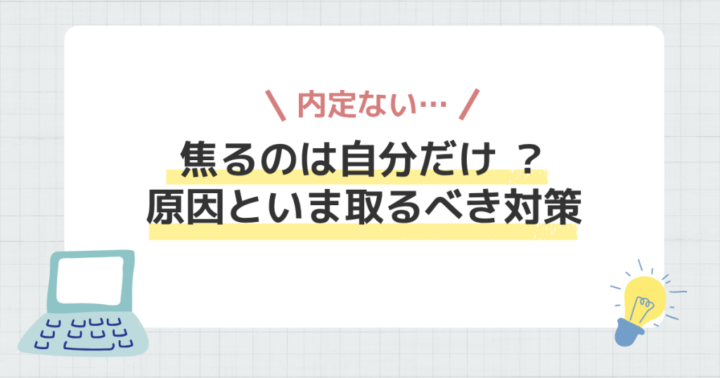 「内定ない…」焦るのは自分だけ？原因といま取るべき対策